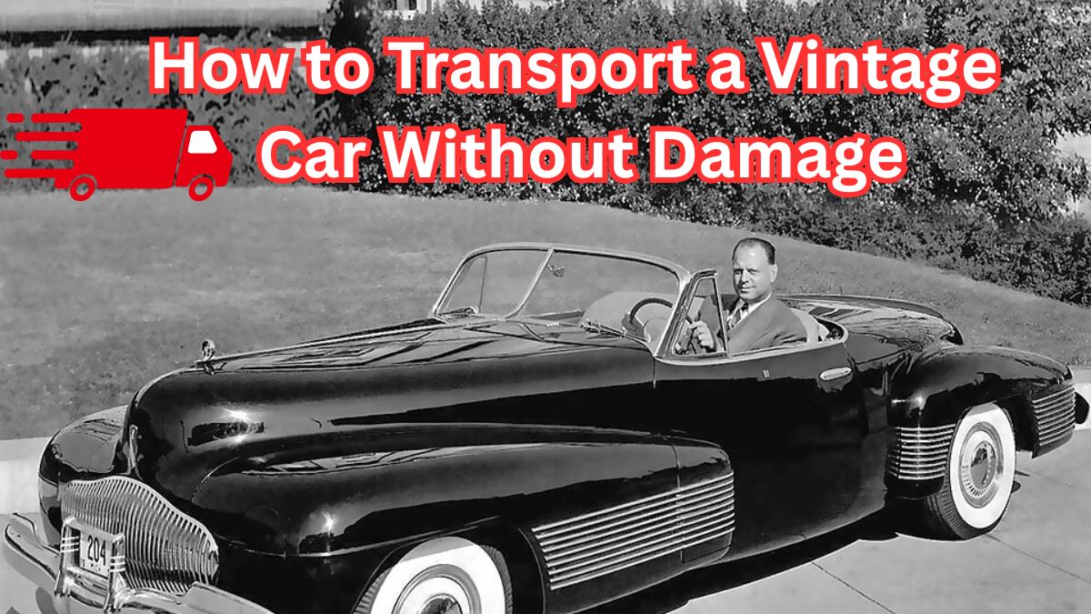 How to Transport a Vintage Car Without Damage?