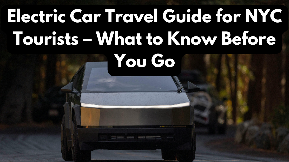 Electric Car Travel Guide for NYC Tourists – What to Know Before You Go