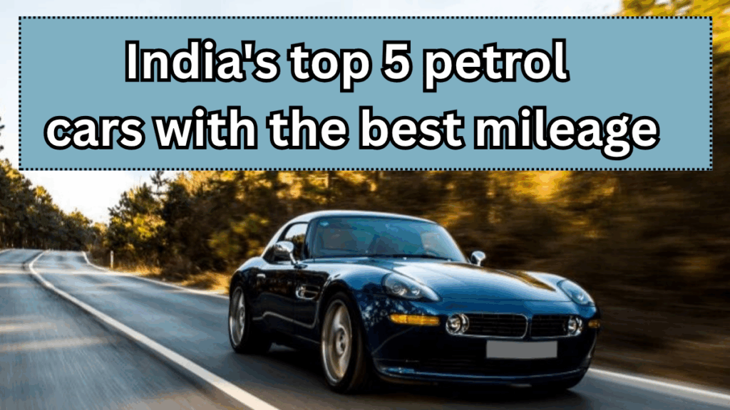 India’s Top 5 Most Fuel-Efficient Petrol Cars in 2025 – Full List