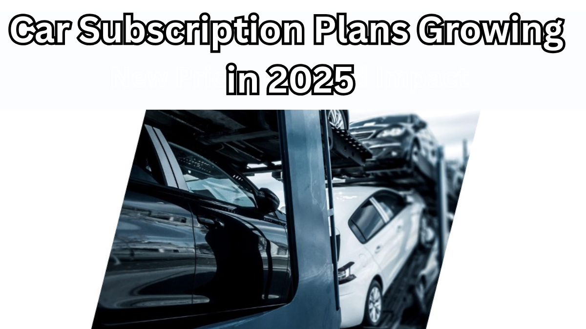 Car Subscription Plans Growing in 2025 – Benefits, Costs & How They Work