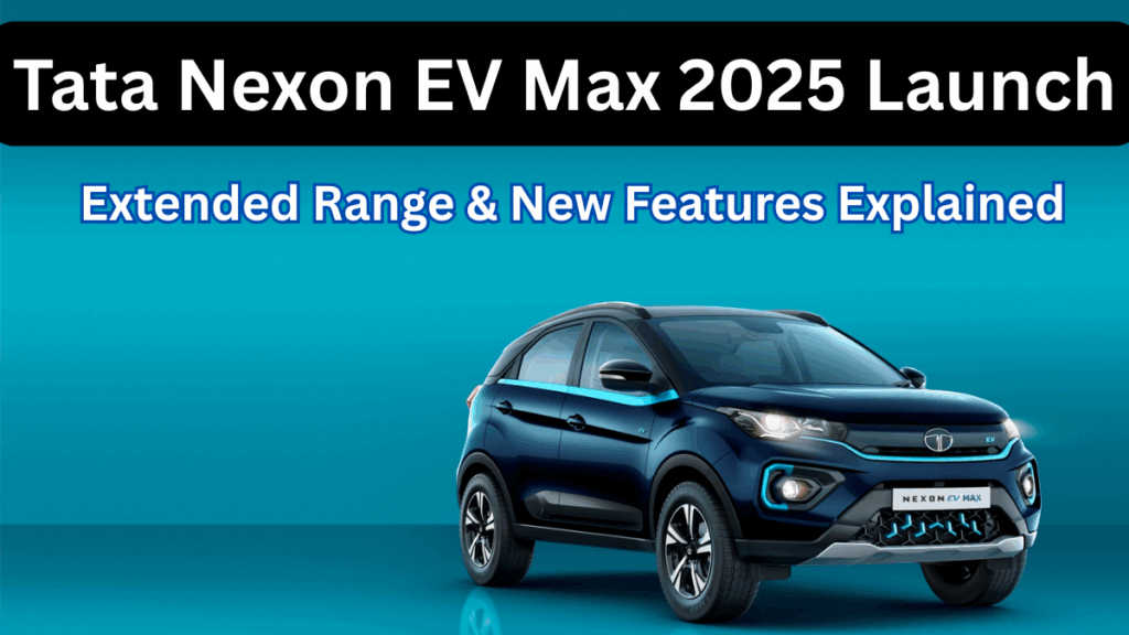 Tata Nexon EV Max 2025 Launch – Extended Range & New Features Explained