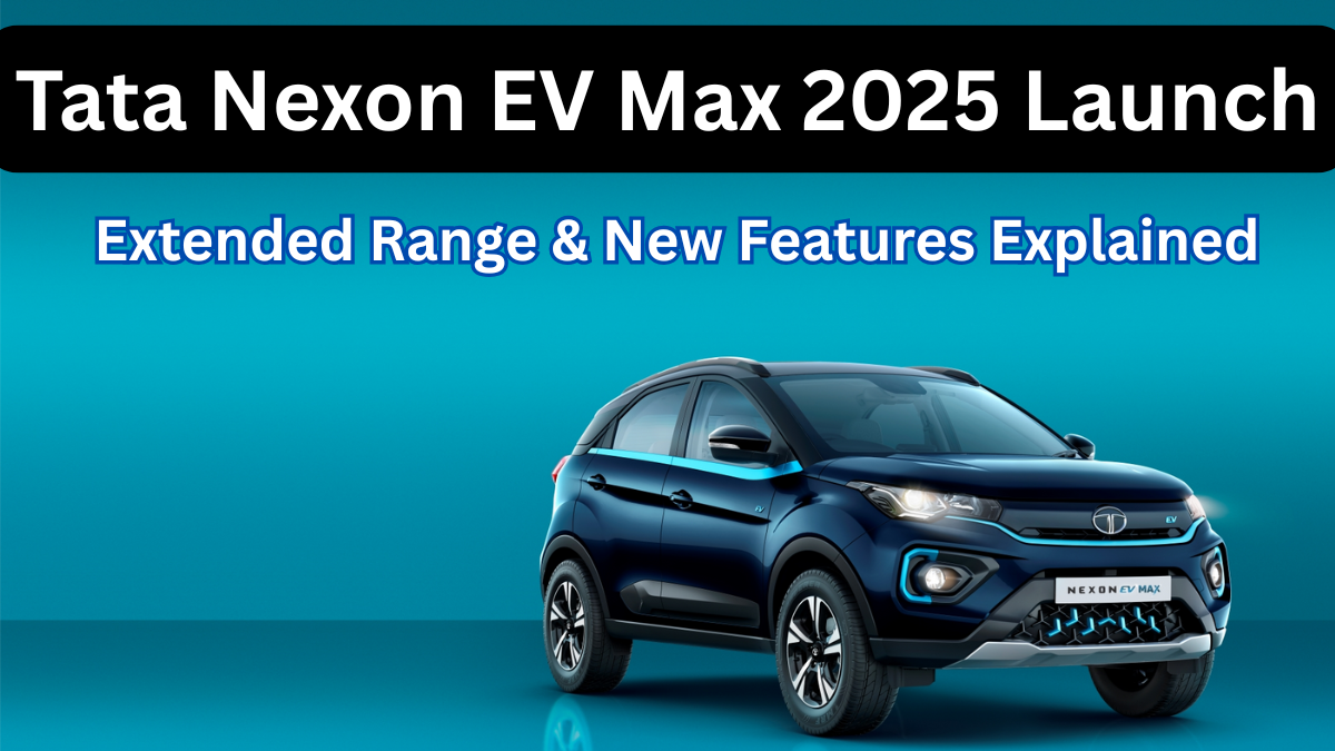 Tata Nexon EV Max 2025 Launch – Extended Range & New Features Explained