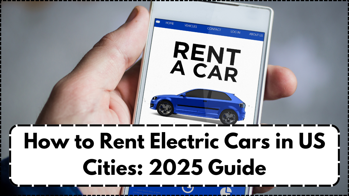 How to Rent Electric Cars in US Cities: 2025 Guide