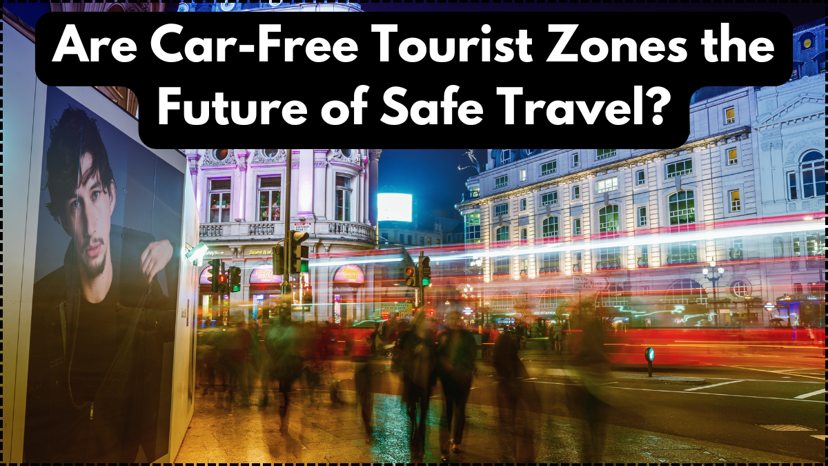 Are Car-Free Tourist Zones the Future of Safe Travel?