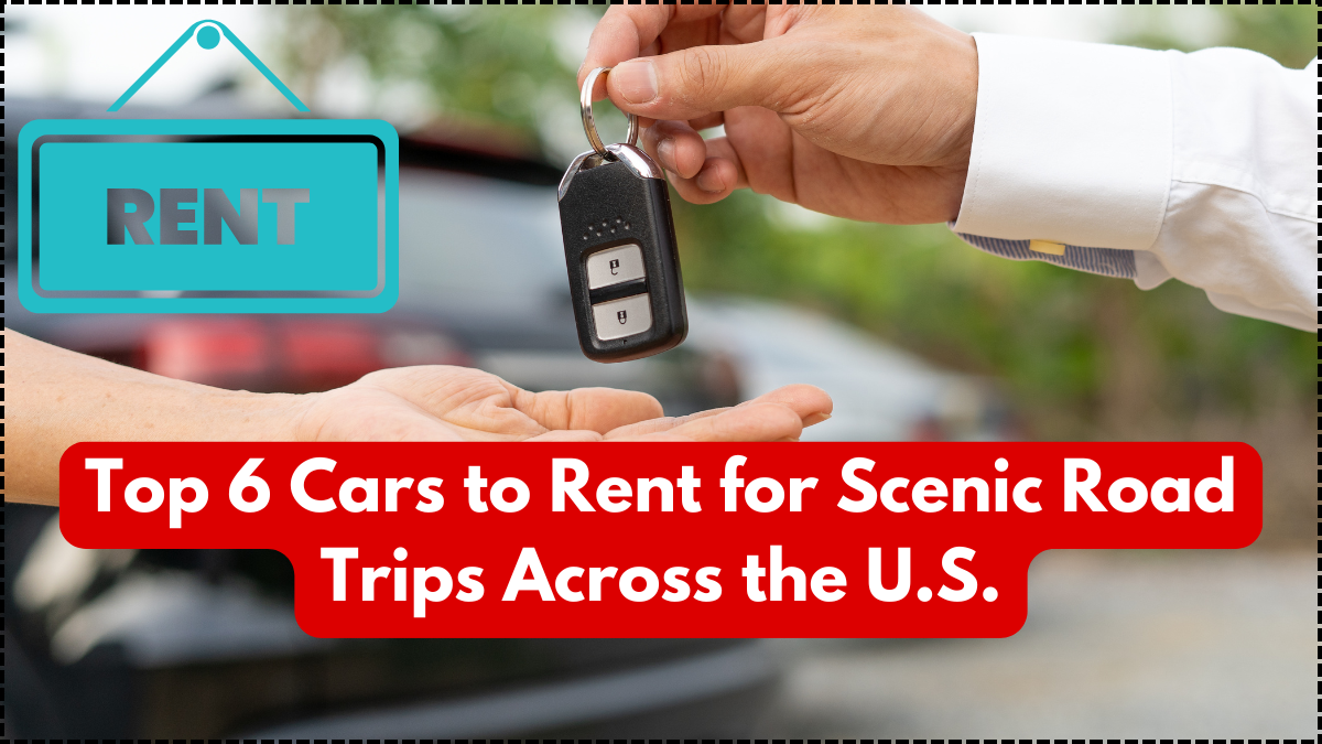 Top 6 Cars to Rent for Scenic Road Trips Across the U.S.